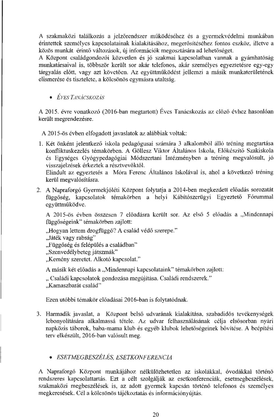 A Központ családgondozói közvetlen és jó szakmai kapcsolatban varrnak a gyámhatóság munkatársaival is, többször került sor akár telefonos, akár személyes egyeztetésre egy-egy tárgyalás előtt, vagy