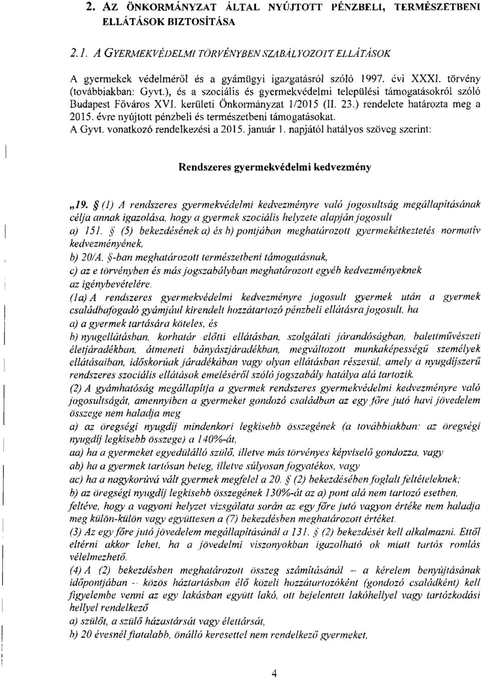 évre nyújtott pénzbeli és természetbeni támogatásokat. A Gyvt. vonatkozó rendelkezési a 2015. január 1. napjától hatályos szöveg szerint: Rendszeres gyermekvédelmi kedvezmény 19.