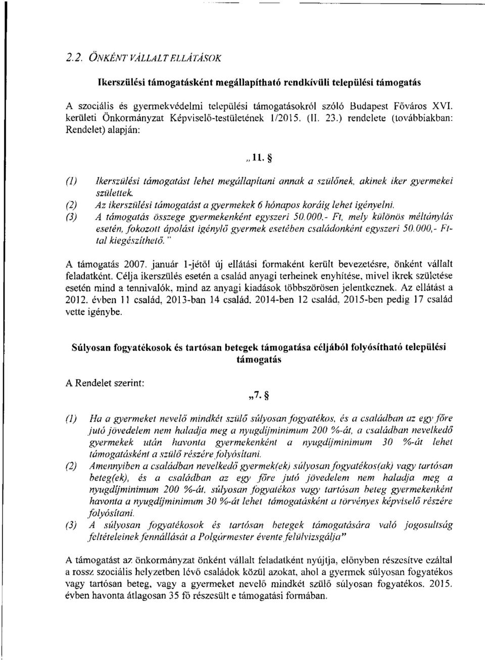(1) Ikerszülési támogatást lehet megállapítani annak a szülőnek, akinek iker gyermekei születtek. (2) Az ikerszülési támogatást a gyermekek 6 hónapos koráig lehet igényeim.
