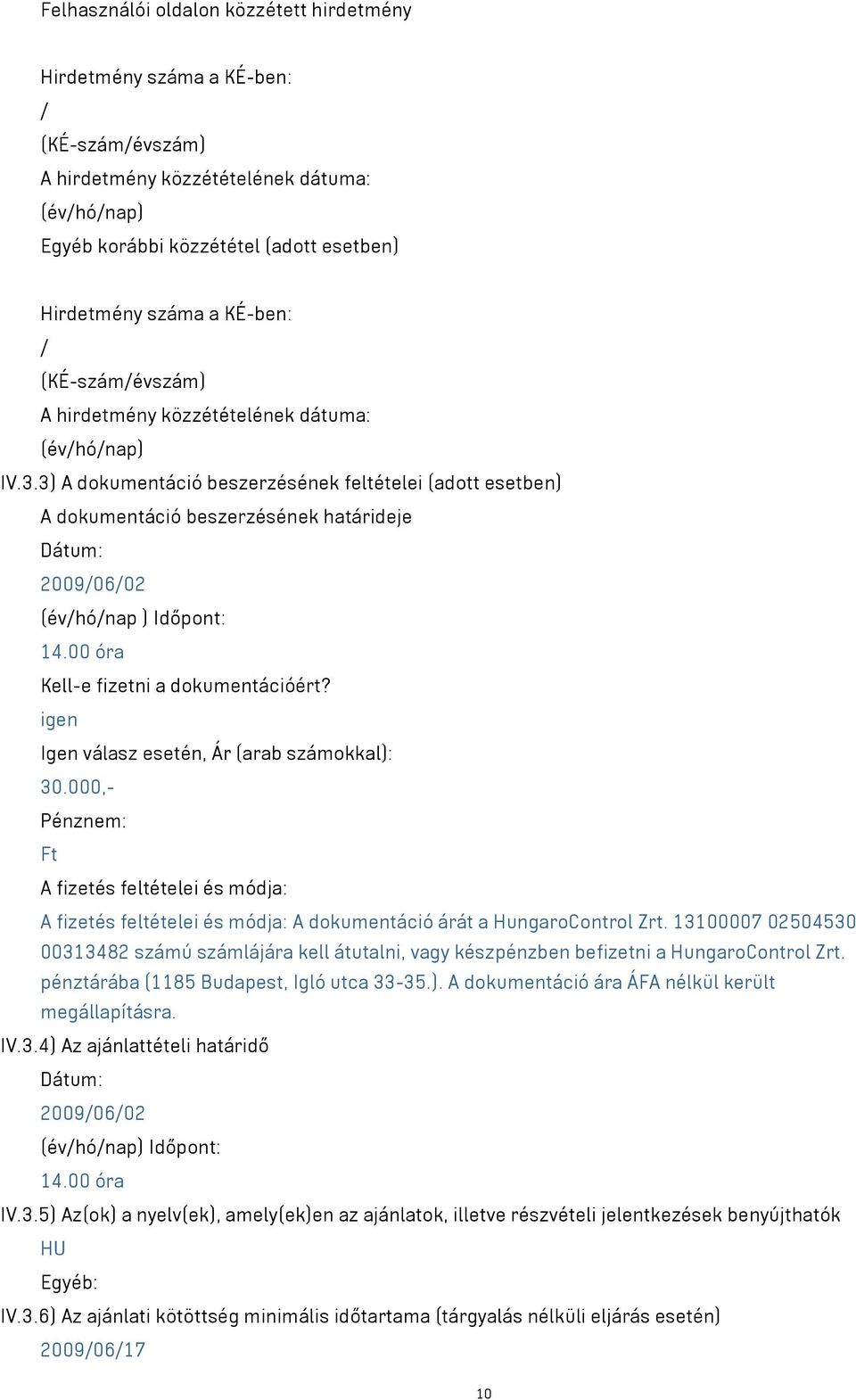 3) A dokumentáció beszerzésének feltételei (adott esetben) A dokumentáció beszerzésének határideje Dátum: 2009/06/02 (év/hó/nap ) Időpont: 14.00 óra Kell-e fizetni a dokumentációért?