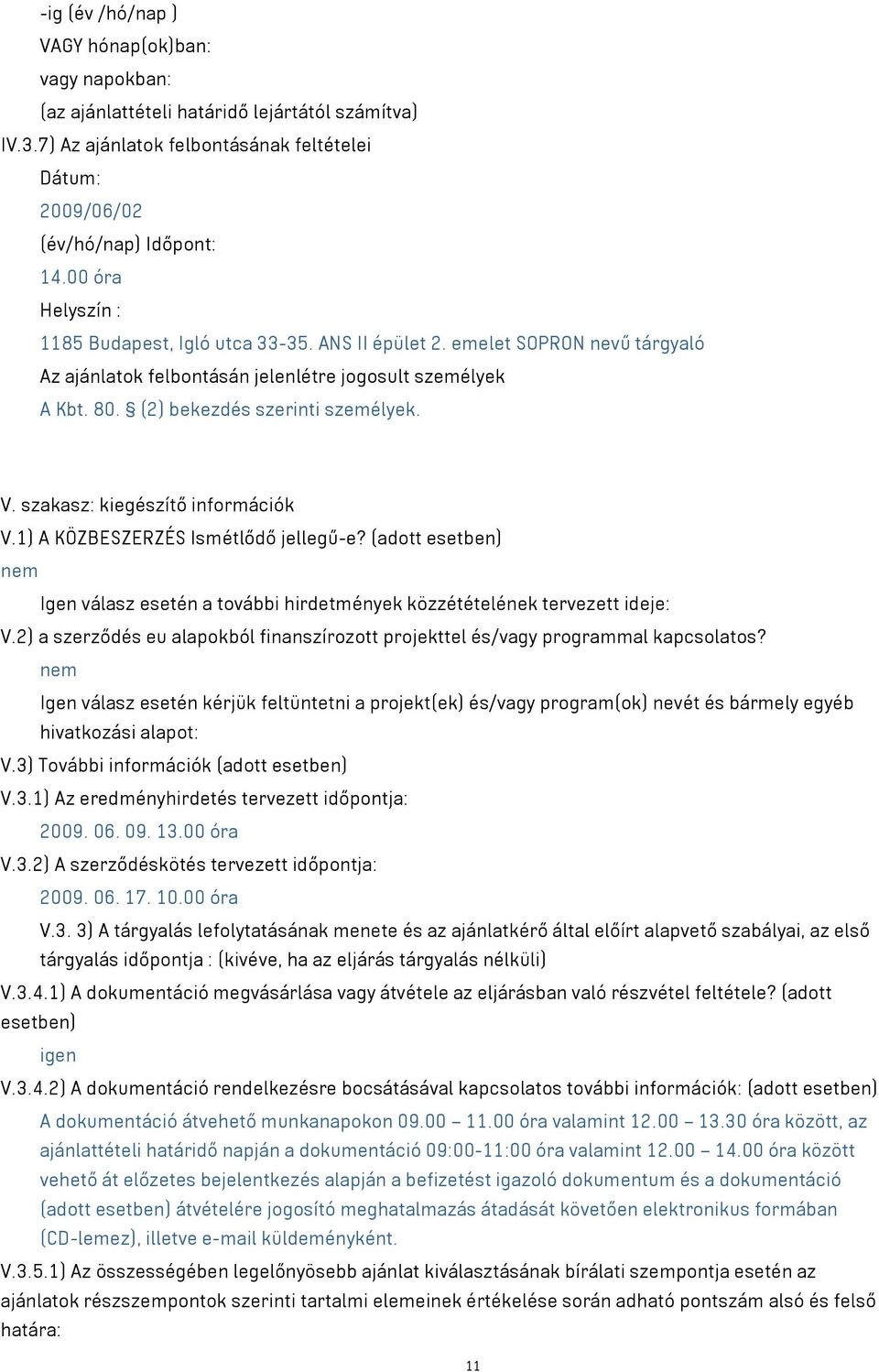 szakasz: kiegészítő információk V.1) A KÖZBESZERZÉS Ismétlődő jellegű-e? (adott esetben) Igen válasz esetén a további hirdetmények közzétételének tervezett ideje: V.