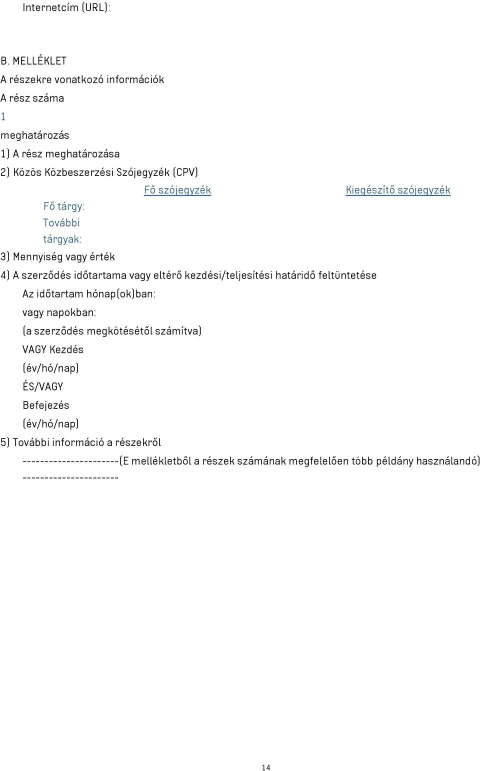 Kiegészítő szójegyzék Fő tárgy: További tárgyak: 3) Mennyiség vagy érték 4) A szerződés időtartama vagy eltérő kezdési/teljesítési határidő feltüntetése