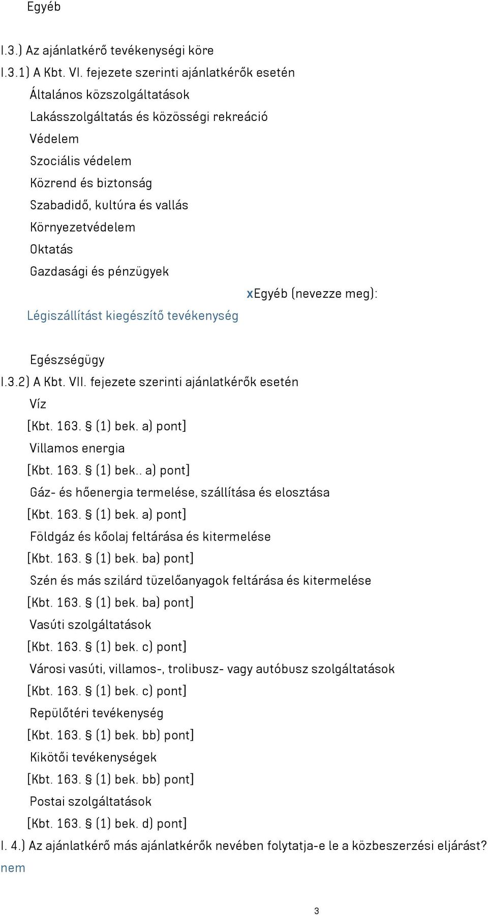 Oktatás Gazdasági és pénzügyek xegyéb (nevezze meg): Légiszállítást kiegészítő tevékenység Egészségügy I.3.2) A Kbt. VII. fejezete szerinti ajánlatkérők esetén Víz [Kbt. 163. (1) bek.
