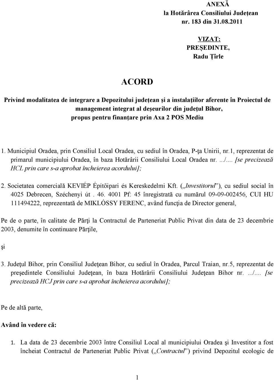 propus pentru finanţare prin Axa 2 POS Mediu 1. Municipiul Oradea, prin Consiliul Local Oradea, cu sediul în Oradea, P-ţa Unirii, nr.