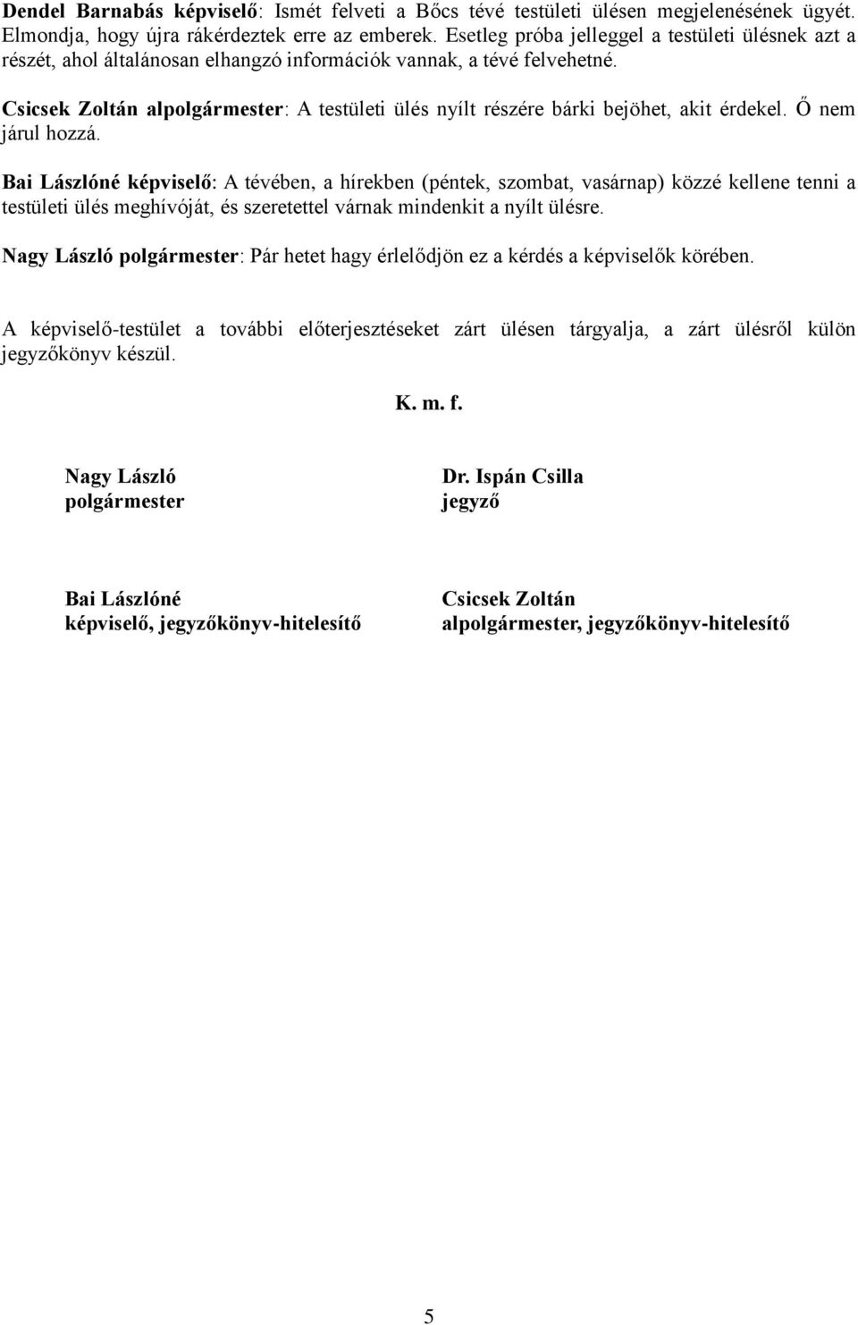 Csicsek Zoltán alpolgármester: A testületi ülés nyílt részére bárki bejöhet, akit érdekel. Ő nem járul hozzá.