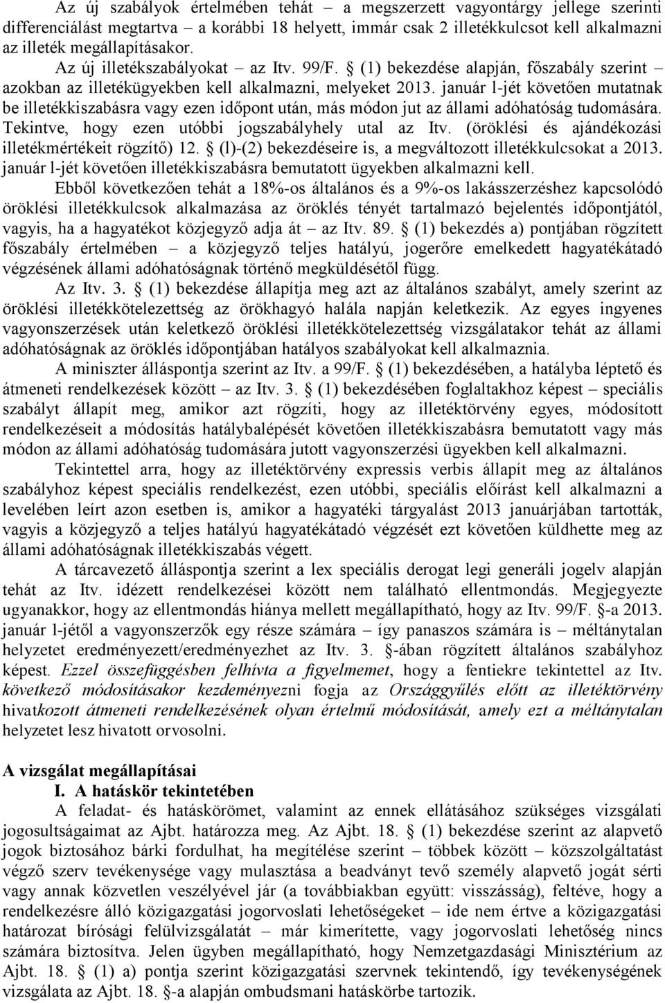 január l-jét követően mutatnak be illetékkiszabásra vagy ezen időpont után, más módon jut az állami adóhatóság tudomására. Tekintve, hogy ezen utóbbi jogszabályhely utal az Itv.