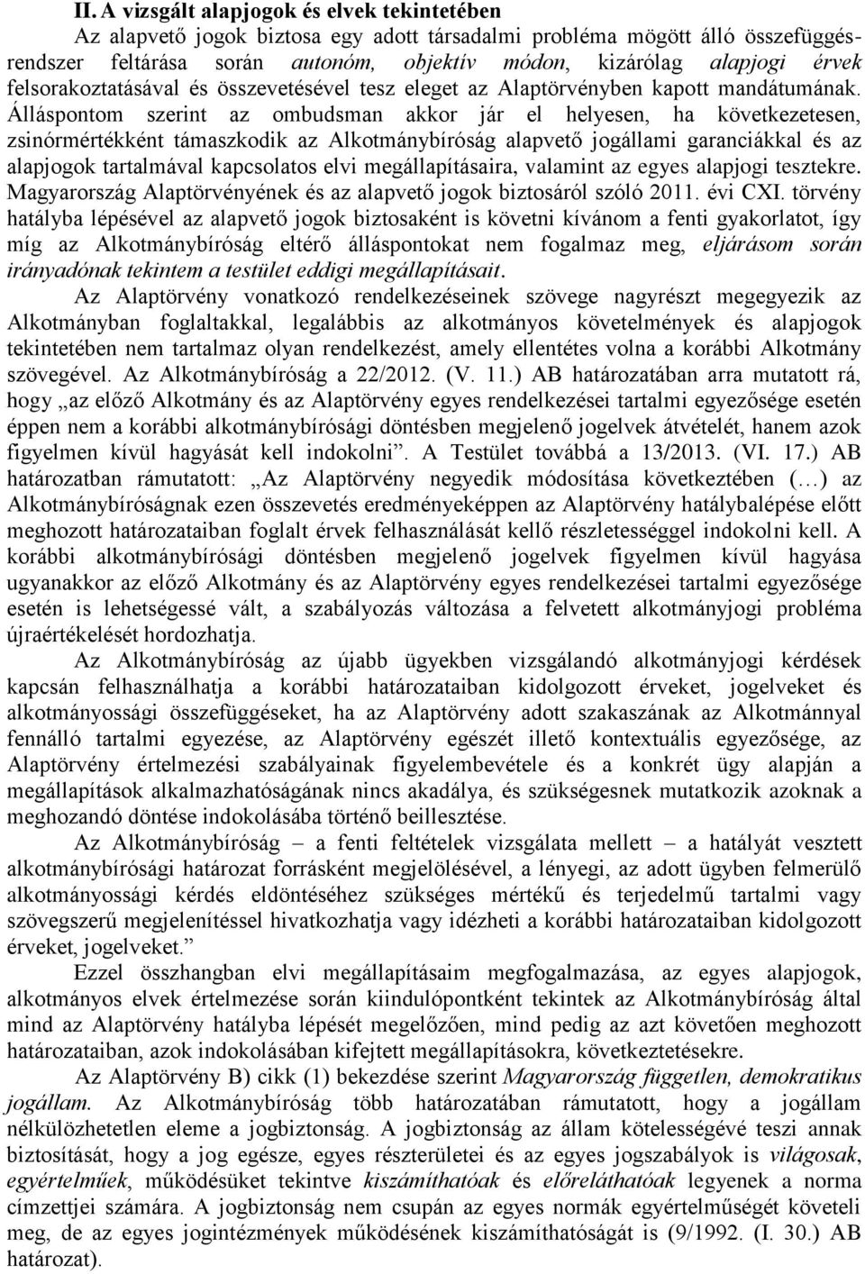 Álláspontom szerint az ombudsman akkor jár el helyesen, ha következetesen, zsinórmértékként támaszkodik az Alkotmánybíróság alapvető jogállami garanciákkal és az alapjogok tartalmával kapcsolatos