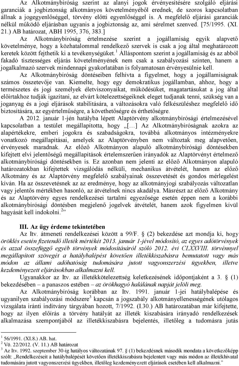 ] Az Alkotmánybíróság értelmezése szerint a jogállamiság egyik alapvető követelménye, hogy a közhatalommal rendelkező szervek is csak a jog által meghatározott keretek között fejthetik ki a
