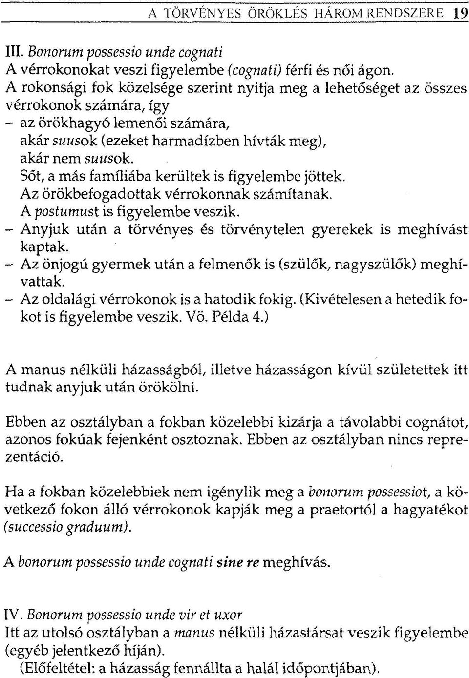Sőt, a más famíliába kerültek is figyelembe jöttek. Az örökbefogadottak vérrokonnak számítanak. A postumust is figyelembe veszik.