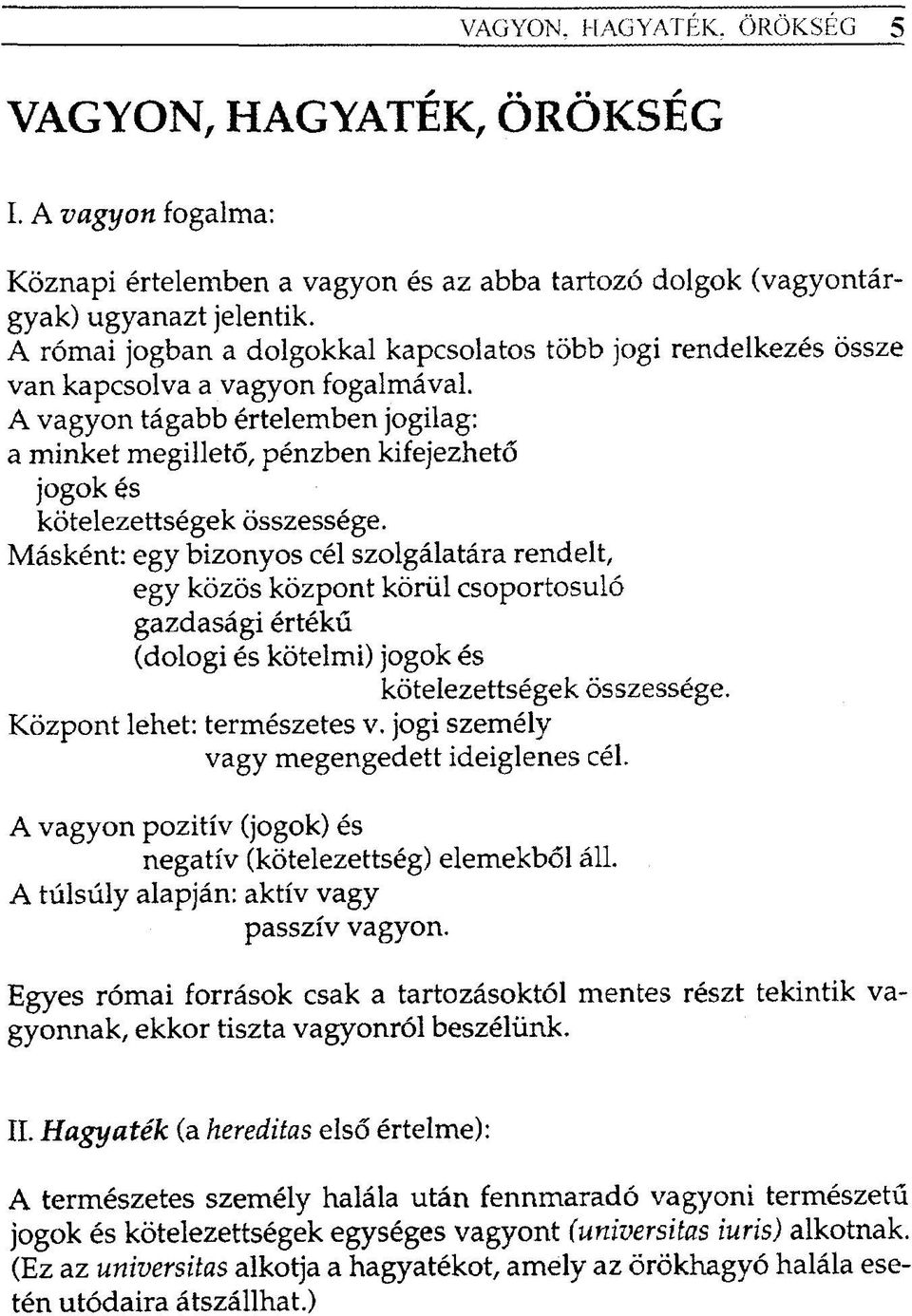 A vagyon tágabb értelemben jogilag: a minket megillető, pénzben kifejezhető jogok és kötelezettségek összessége.