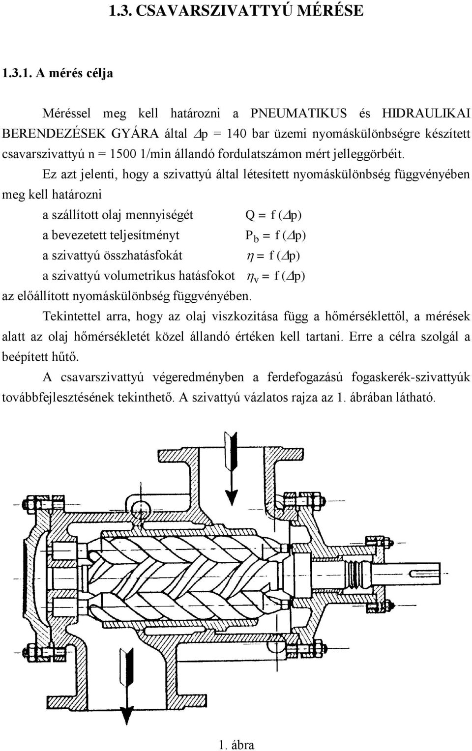 = f (p) a szivattyú összhatásfokát = f (p) a szivattyú volumetrikus hatásfokot v = f (p) az előállított yomáskülöbség függvéyébe Tekitettel arra, hogy az olaj viszkozitása függ a hőmérséklettől, a