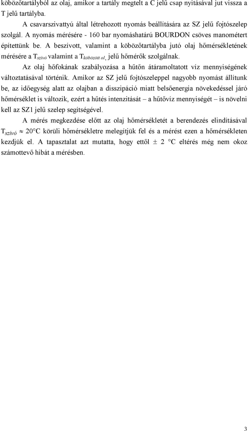 Az olaj hőfokáak szabályozása a hűtő átáramoltatott víz meyiségéek változtatásával törtéik Amikor az SZ jelű fojtószeleppel agyobb yomást állítuk be, az időegység alatt az olajba a disszipáció miatt