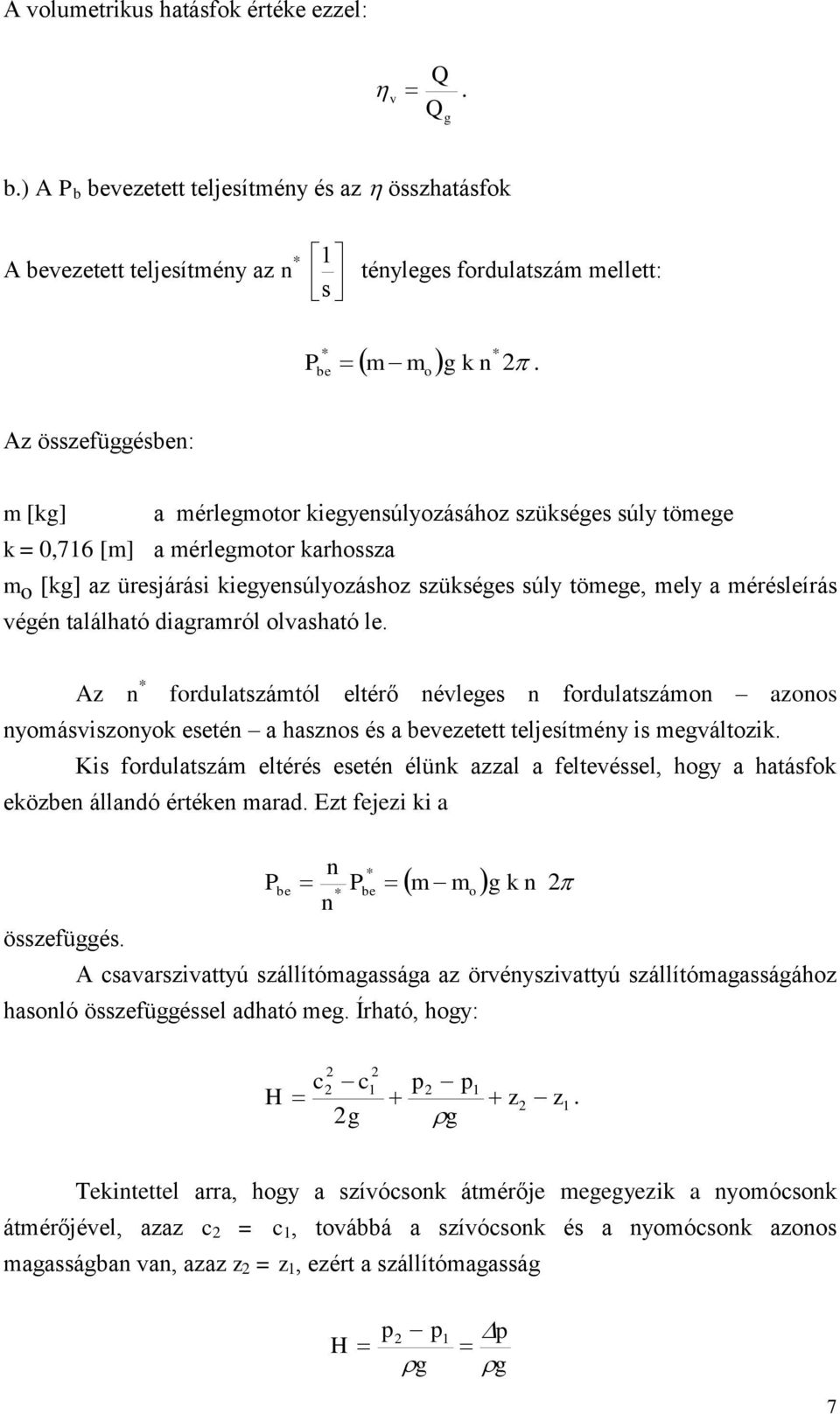 diagramról olvasható le Az fordulatszámtól eltérő évleges fordulatszámo azoos yomásviszoyok eseté a haszos és a bevezetett teljesítméy is megváltozik Kis fordulatszám eltérés eseté élük azzal a