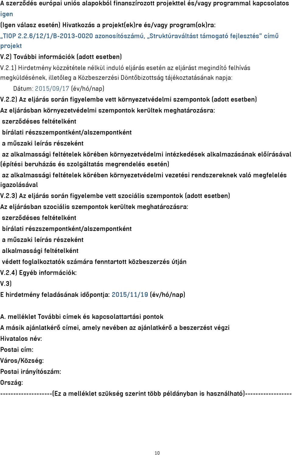 2.2) Az eljárás során figyelembe vett környezetvédelmi szempontok (adott esetben) Az eljárásban környezetvédelmi szempontok kerültek meghatározásra: szerződéses feltételként bírálati