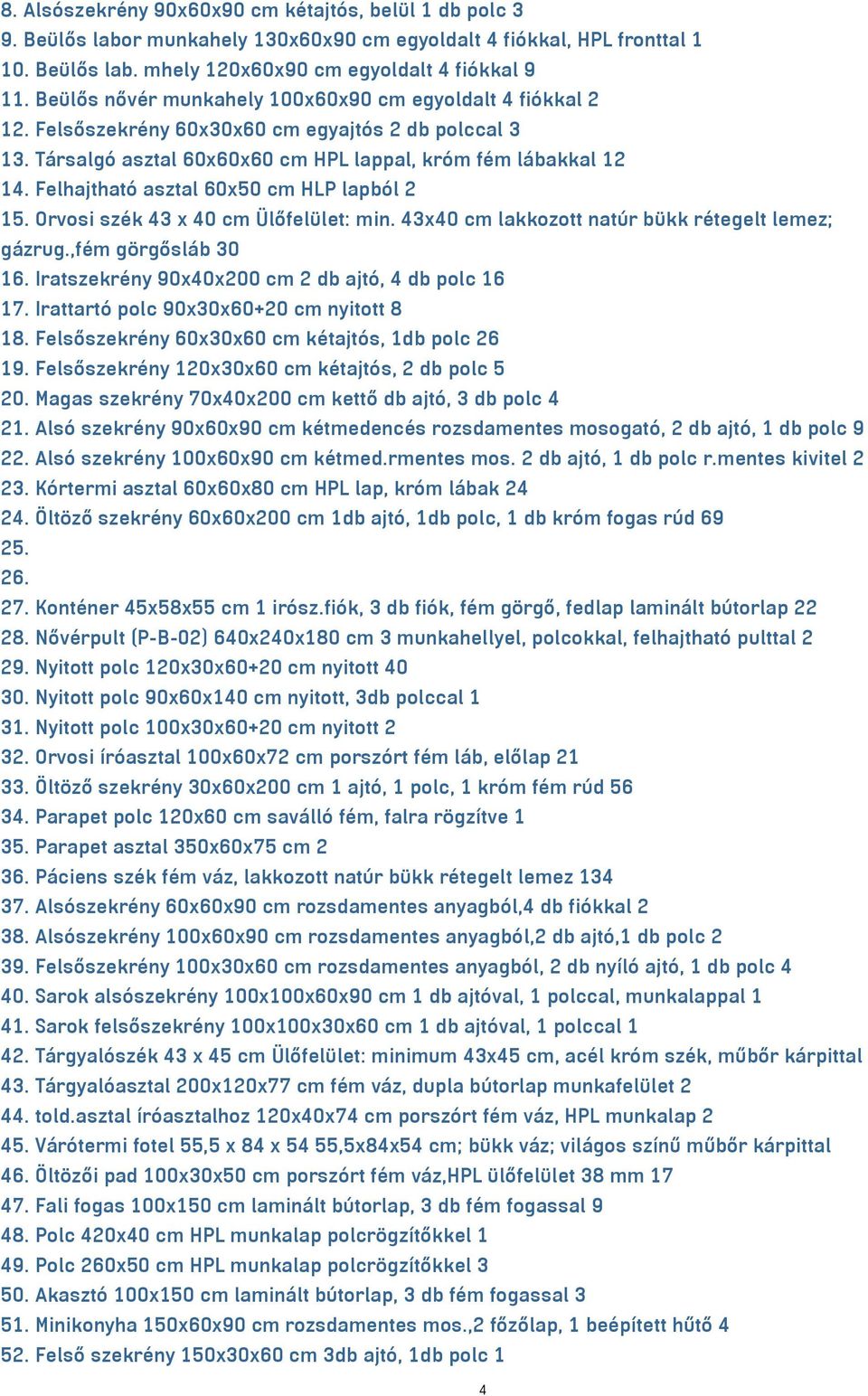 Felhajtható asztal 60x50 cm HLP lapból 2 15. Orvosi szék 43 x 40 cm Ülőfelület: min. 43x40 cm lakkozott natúr bükk rétegelt lemez; gázrug.,fém görgősláb 30 16.