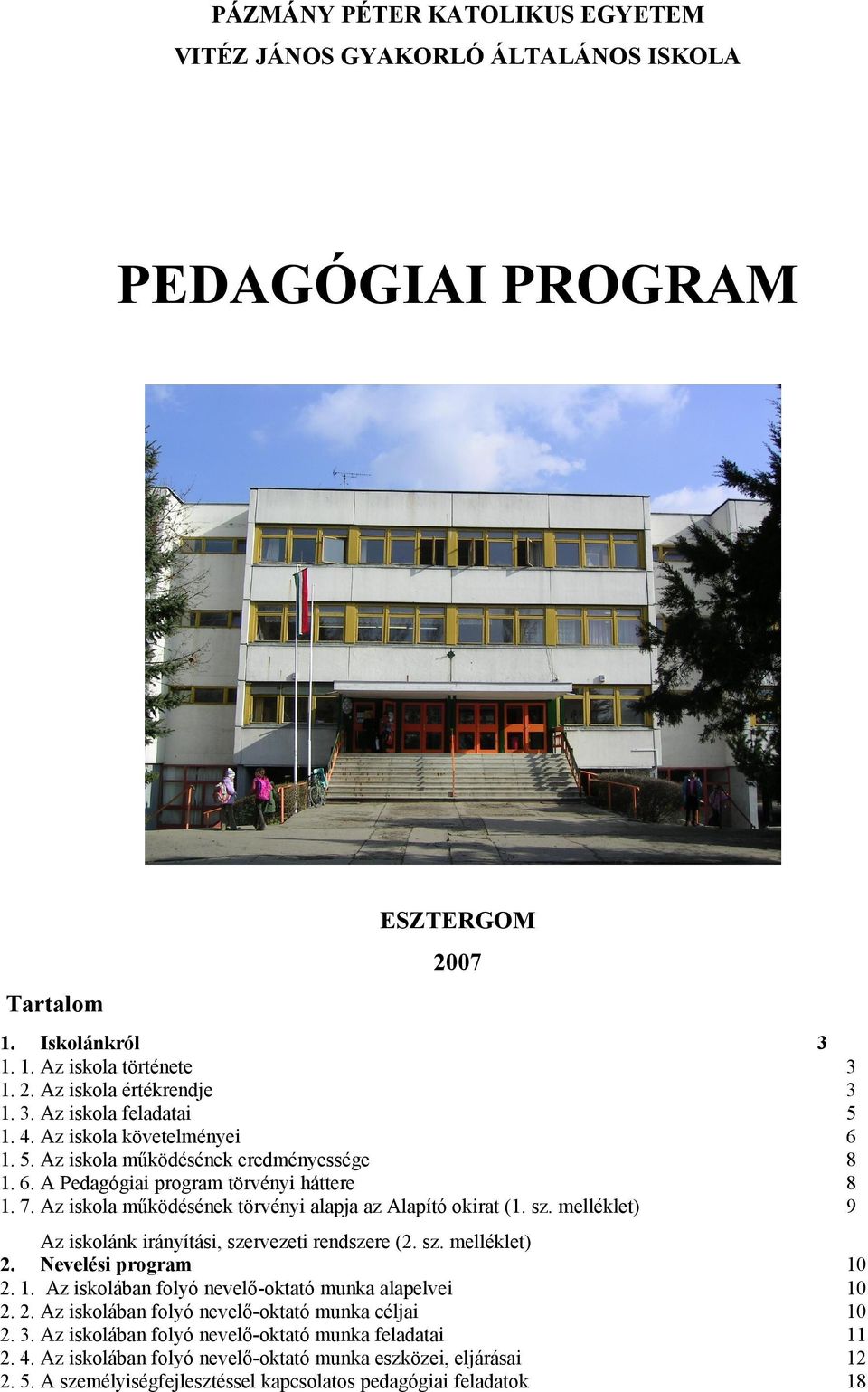 melléklet) 9 Az iskolánk irányítási, szervezeti rendszere (2. sz. melléklet) 2. Nevelési program 10 2. 1. Az iskolában folyó nevelő-oktató munka alapelvei 10 2. 2. Az iskolában folyó nevelő-oktató munka céljai 10 2.