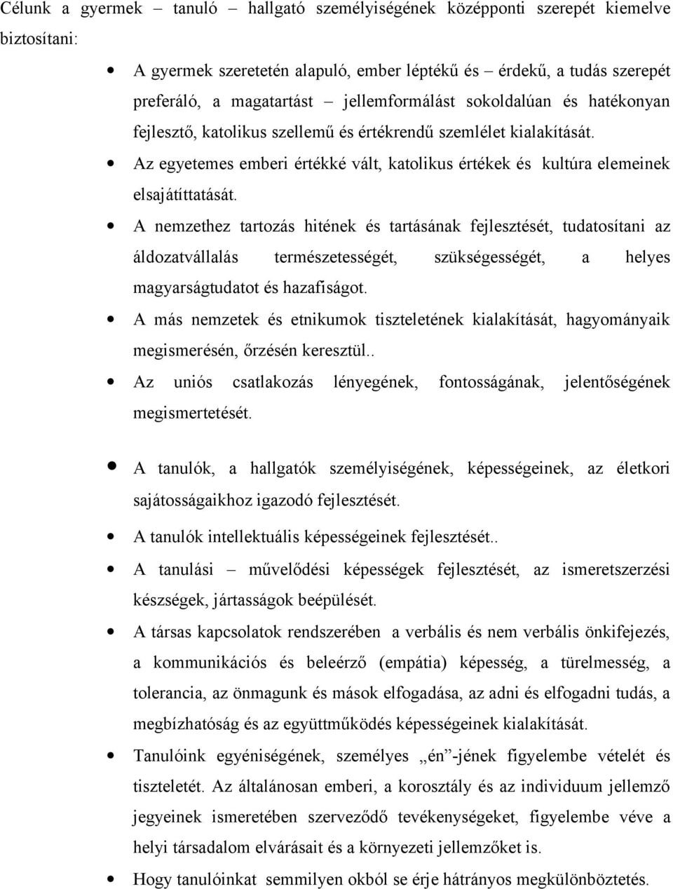 A nemzethez tartozás hitének és tartásának fejlesztését, tudatosítani az áldozatvállalás természetességét, szükségességét, a helyes magyarságtudatot és hazafiságot.