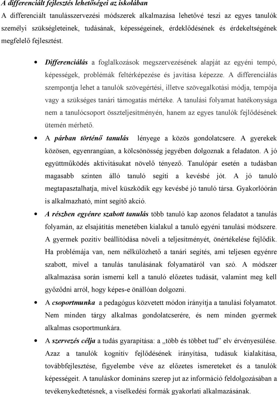 A differenciálás szempontja lehet a tanulók szövegértési, illetve szövegalkotási módja, tempója vagy a szükséges tanári támogatás mértéke.