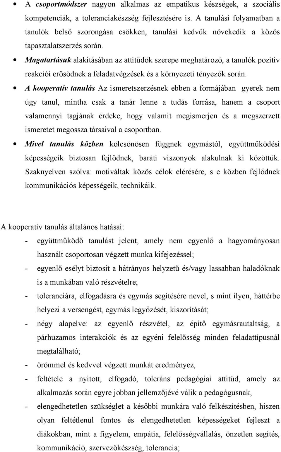 Magatartásuk alakításában az attitűdök szerepe meghatározó, a tanulók pozitív reakciói erősödnek a feladatvégzések és a környezeti tényezők során.