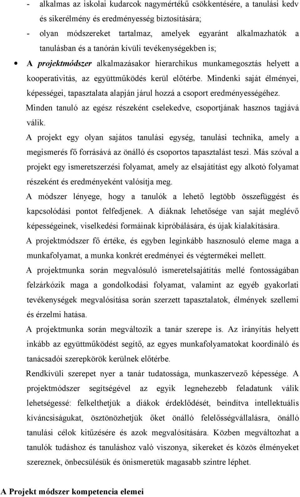 Mindenki saját élményei, képességei, tapasztalata alapján járul hozzá a csoport eredményességéhez. Minden tanuló az egész részeként cselekedve, csoportjának hasznos tagjává válik.