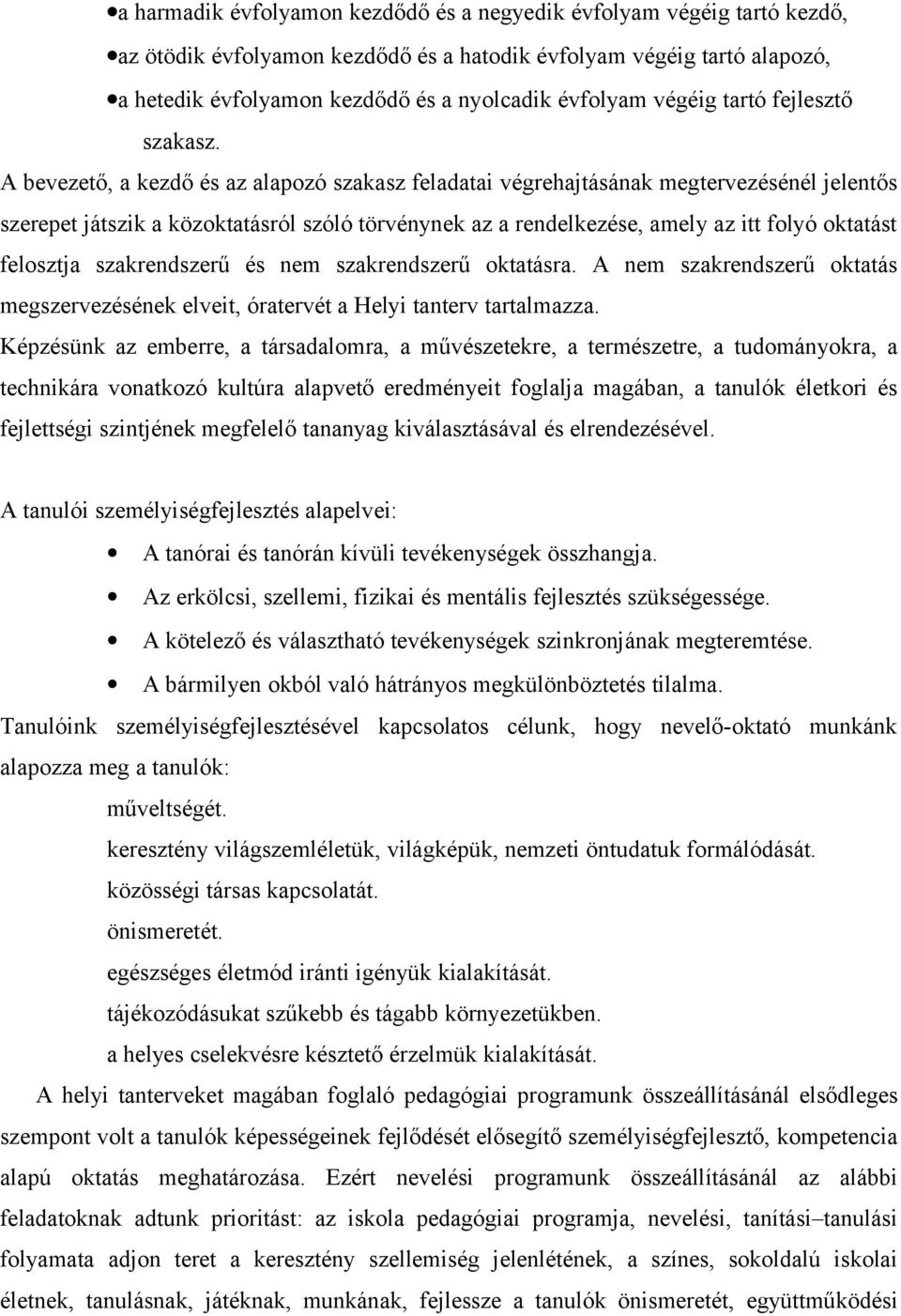 A bevezető, a kezdő és az alapozó szakasz feladatai végrehajtásának megtervezésénél jelentős szerepet játszik a közoktatásról szóló törvénynek az a rendelkezése, amely az itt folyó oktatást felosztja