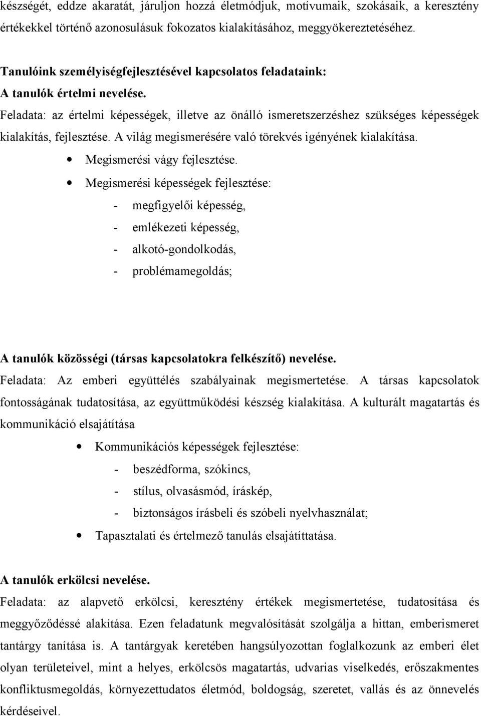 Feladata: az értelmi képességek, illetve az önálló ismeretszerzéshez szükséges képességek kialakítás, fejlesztése. A világ megismerésére való törekvés igényének kialakítása.