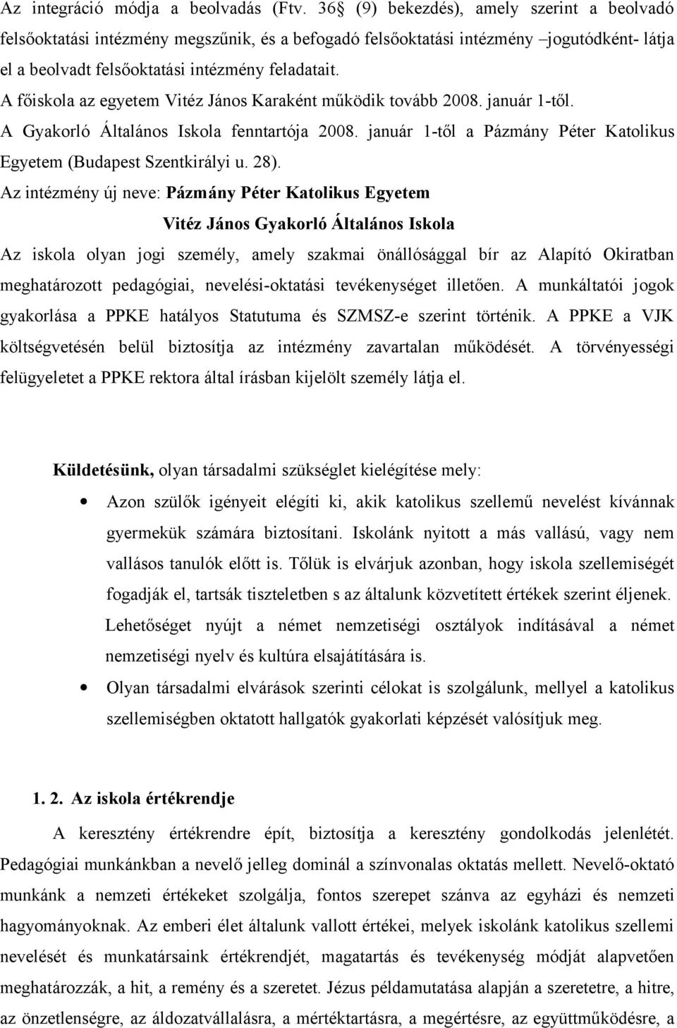 A főiskola az egyetem Vitéz János Karaként működik tovább 2008. január 1-től. A Gyakorló Általános Iskola fenntartója 2008. január 1-től a Pázmány Péter Katolikus Egyetem (Budapest Szentkirályi u.