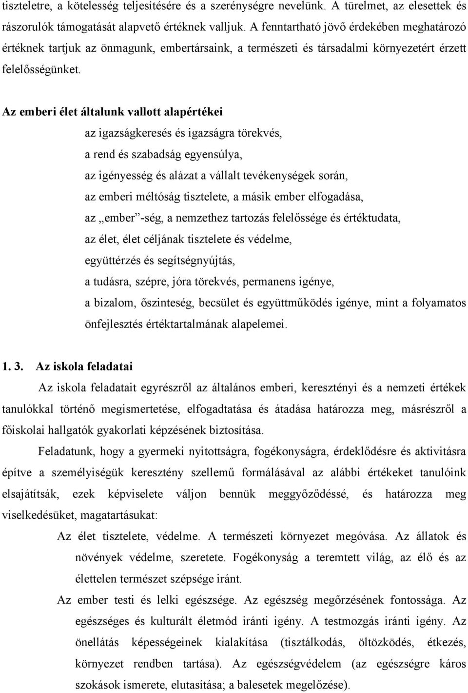 Az emberi élet általunk vallott alapértékei az igazságkeresés és igazságra törekvés, a rend és szabadság egyensúlya, az igényesség és alázat a vállalt tevékenységek során, az emberi méltóság