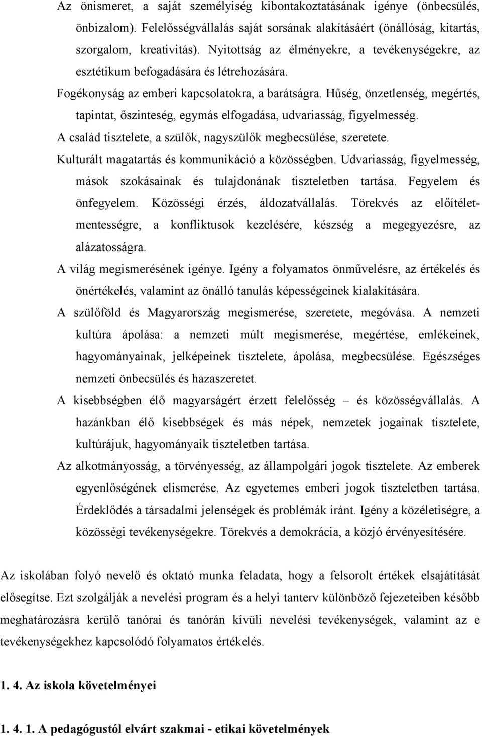 Hűség, önzetlenség, megértés, tapintat, őszinteség, egymás elfogadása, udvariasság, figyelmesség. A család tisztelete, a szülők, nagyszülők megbecsülése, szeretete.
