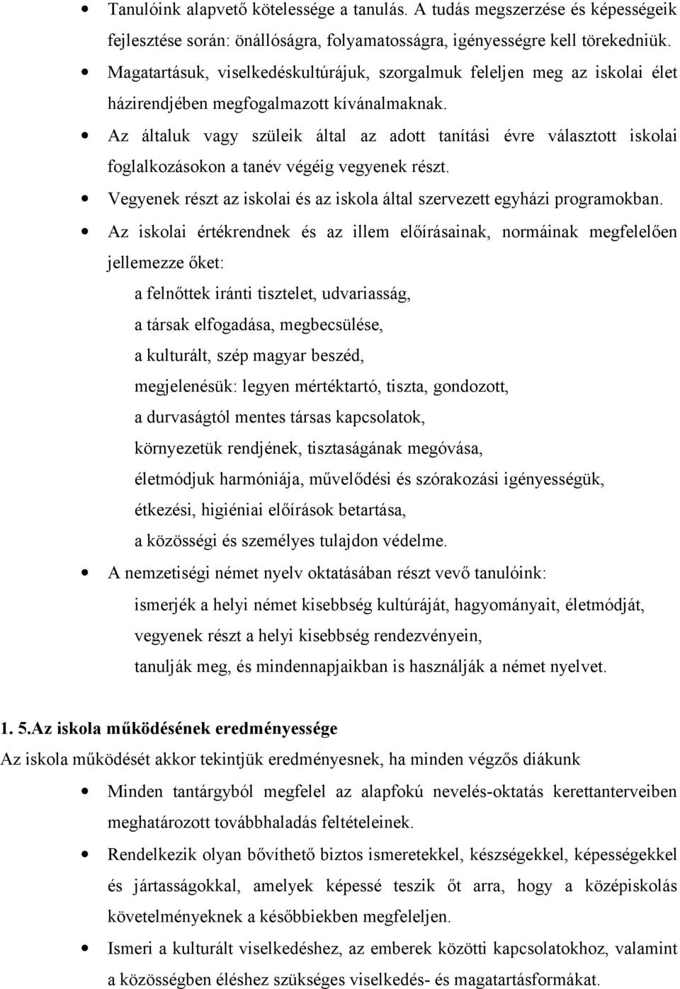 Az általuk vagy szüleik által az adott tanítási évre választott iskolai foglalkozásokon a tanév végéig vegyenek részt. Vegyenek részt az iskolai és az iskola által szervezett egyházi programokban.
