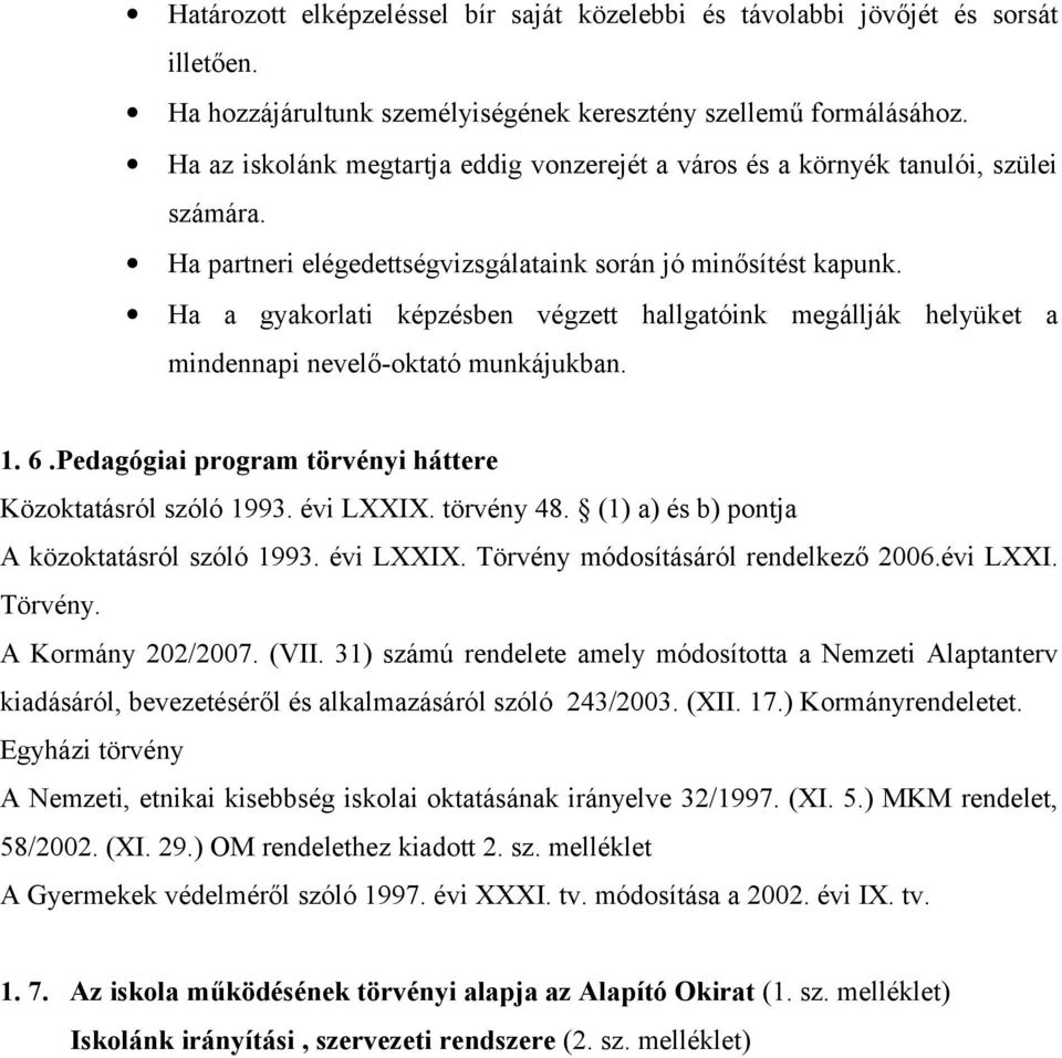 Ha a gyakorlati képzésben végzett hallgatóink megállják helyüket a mindennapi nevelő-oktató munkájukban. 1. 6.Pedagógiai program törvényi háttere Közoktatásról szóló 1993. évi LXXIX. törvény 48.