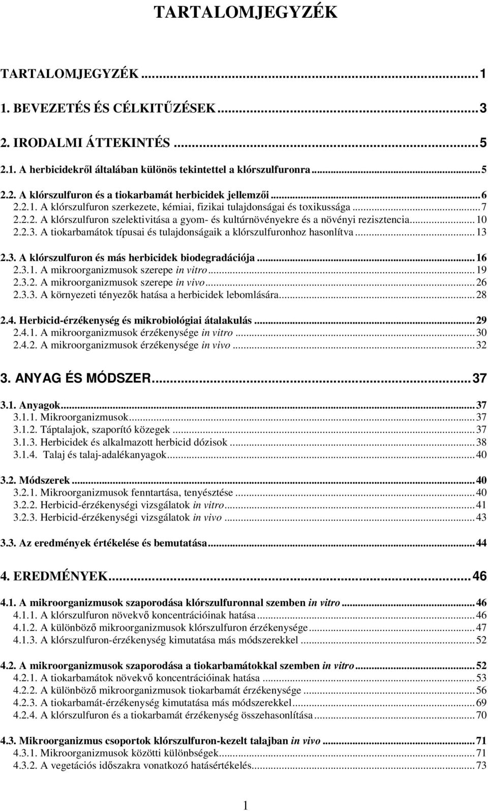 A tiokarbamátok típusai és tulajdonságaik a klórszulfuronhoz hasonlítva...13 2.3. A klórszulfuron és más herbicidek biodegradációja...16 2.3.1. A mikroorganizmusok szerepe in vitro...19 2.3.2. A mikroorganizmusok szerepe in vivo.