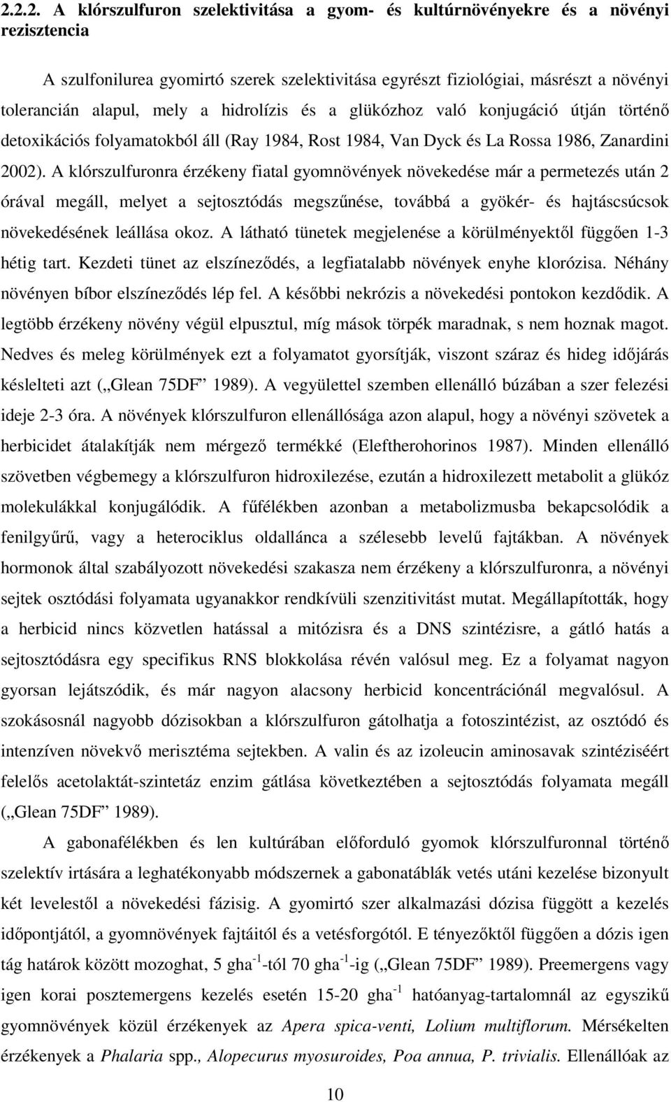 A klórszulfuronra érzékeny fiatal gyomnövények növekedése már a permetezés után 2 órával megáll, melyet a sejtosztódás megszűnése, továbbá a gyökér- és hajtáscsúcsok növekedésének leállása okoz.