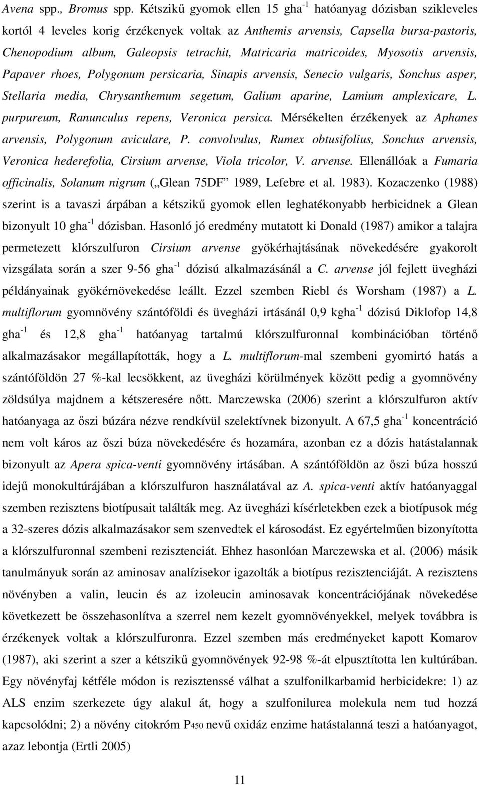 Matricaria matricoides, Myosotis arvensis, Papaver rhoes, Polygonum persicaria, Sinapis arvensis, Senecio vulgaris, Sonchus asper, Stellaria media, Chrysanthemum segetum, Galium aparine, Lamium