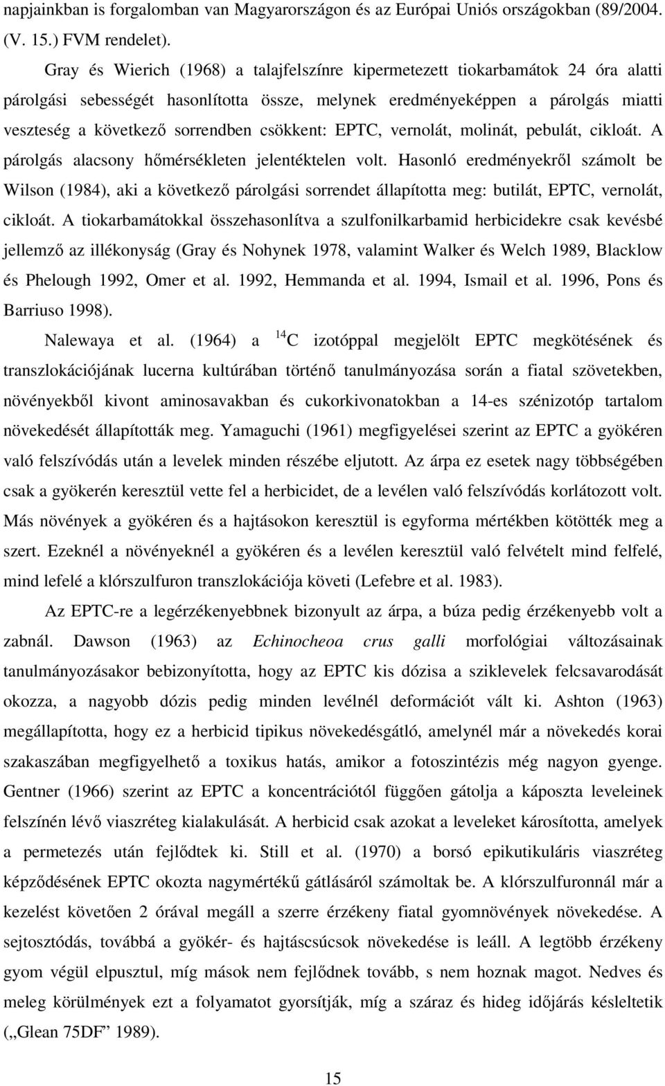 csökkent: EPTC, vernolát, molinát, pebulát, cikloát. A párolgás alacsony hőmérsékleten jelentéktelen volt.