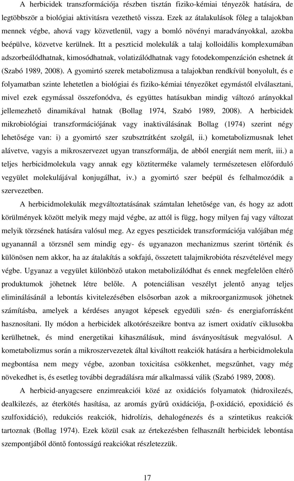 Itt a peszticid molekulák a talaj kolloidális komplexumában adszorbeálódhatnak, kimosódhatnak, volatizálódhatnak vagy fotodekompenzáción eshetnek át (Szabó 1989, 28).