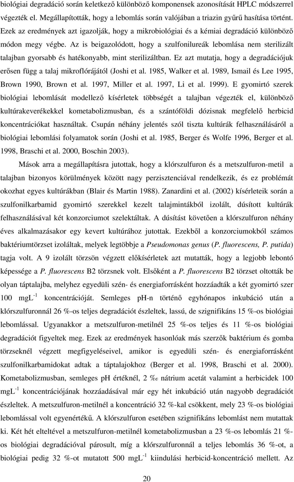 Az is beigazolódott, hogy a szulfonilureák lebomlása nem sterilizált talajban gyorsabb és hatékonyabb, mint sterilizáltban.