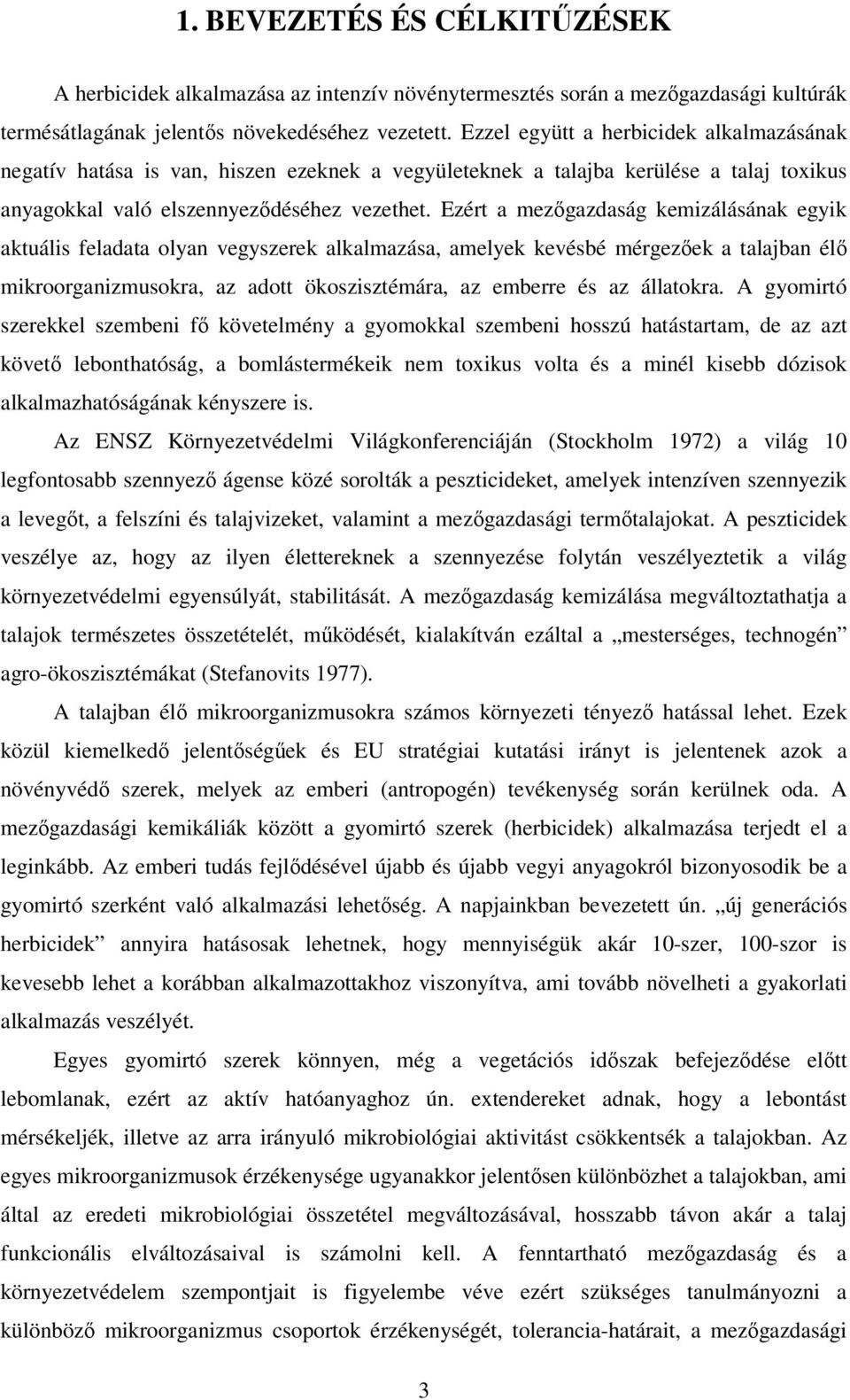 Ezért a mezőgazdaság kemizálásának egyik aktuális feladata olyan vegyszerek alkalmazása, amelyek kevésbé mérgezőek a talajban élő mikroorganizmusokra, az adott ökoszisztémára, az emberre és az