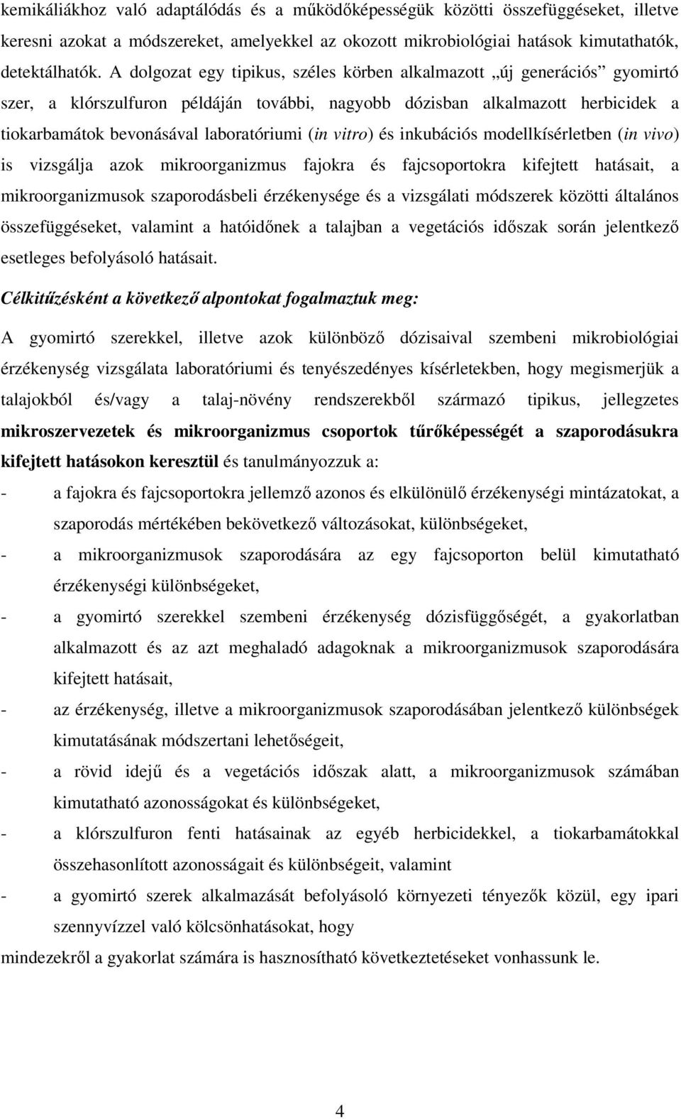 vitro) és inkubációs modellkísérletben (in vivo) is vizsgálja azok mikroorganizmus fajokra és fajcsoportokra kifejtett hatásait, a mikroorganizmusok szaporodásbeli érzékenysége és a vizsgálati