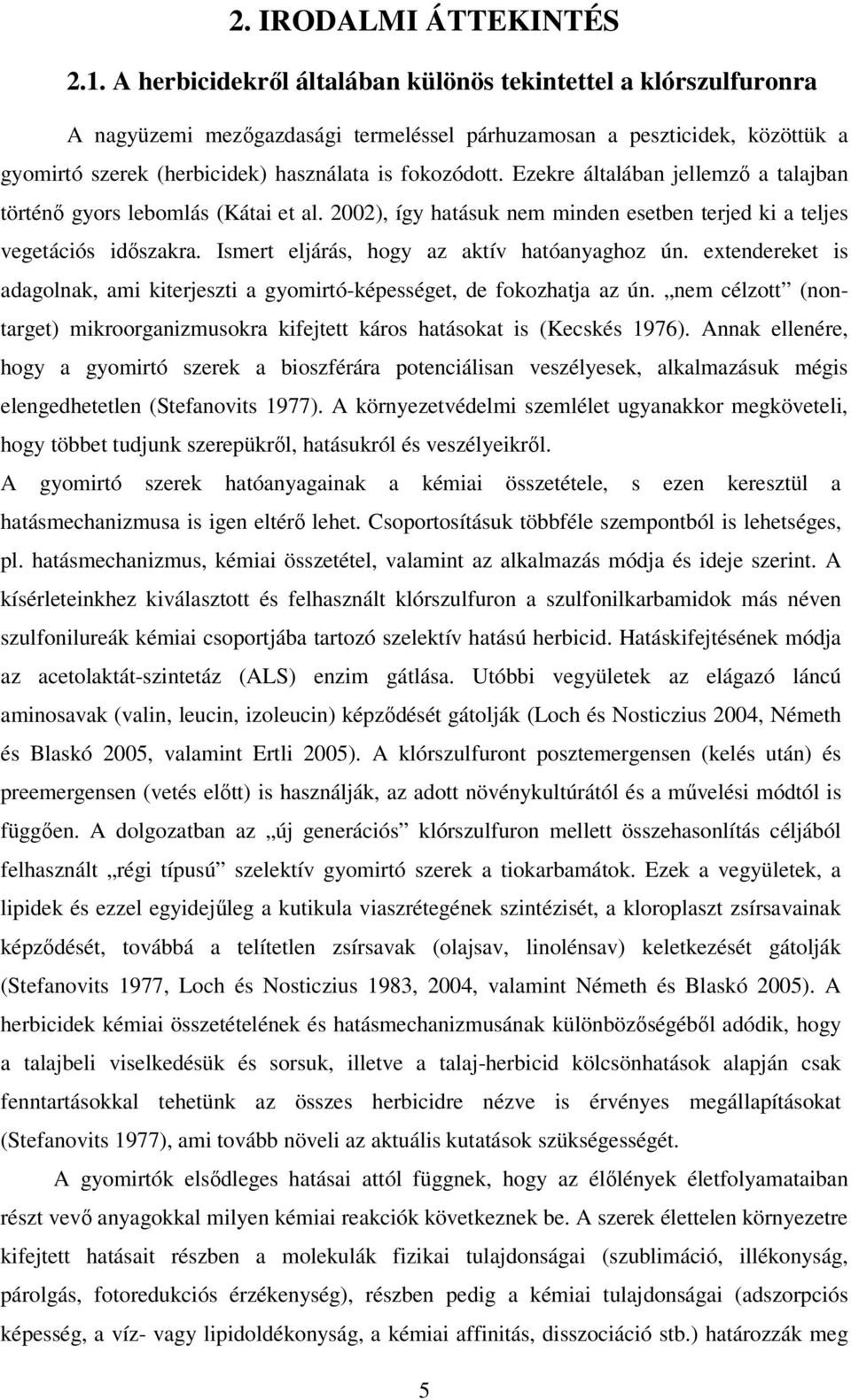 Ezekre általában jellemző a talajban történő gyors lebomlás (Kátai et al. 22), így hatásuk nem minden esetben terjed ki a teljes vegetációs időszakra. Ismert eljárás, hogy az aktív hatóanyaghoz ún.