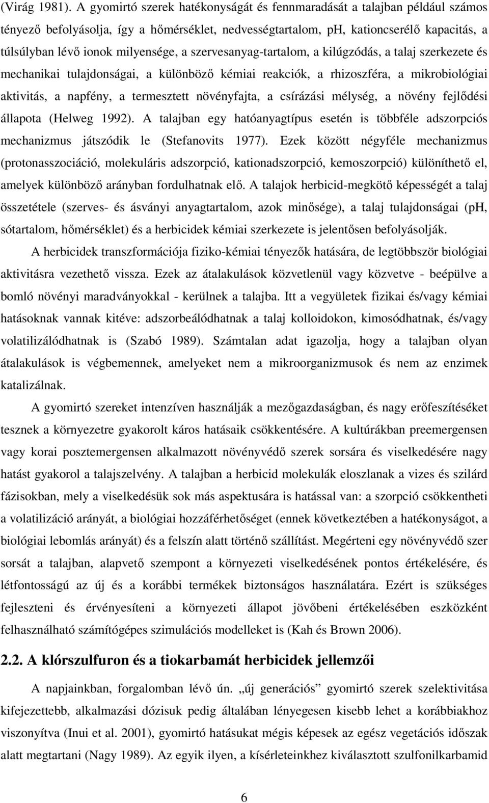a szervesanyag-tartalom, a kilúgzódás, a talaj szerkezete és mechanikai tulajdonságai, a különböző kémiai reakciók, a rhizoszféra, a mikrobiológiai aktivitás, a napfény, a termesztett növényfajta, a