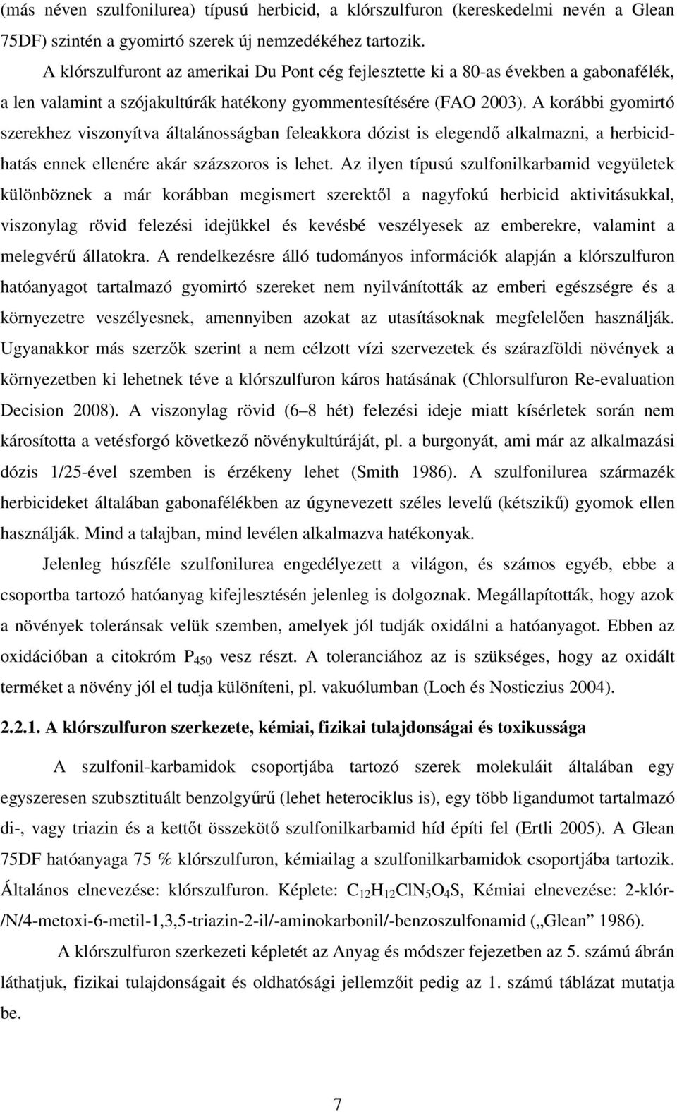 A korábbi gyomirtó szerekhez viszonyítva általánosságban feleakkora dózist is elegendő alkalmazni, a herbicidhatás ennek ellenére akár százszoros is lehet.