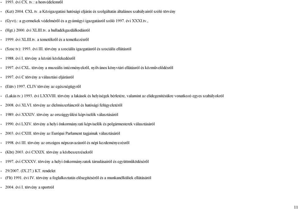 évi III. törvény a szociális igazgatásról és szociális ellátásról 1988. évi I. törvény a közúti közlekedésről 1997. évi CXL.
