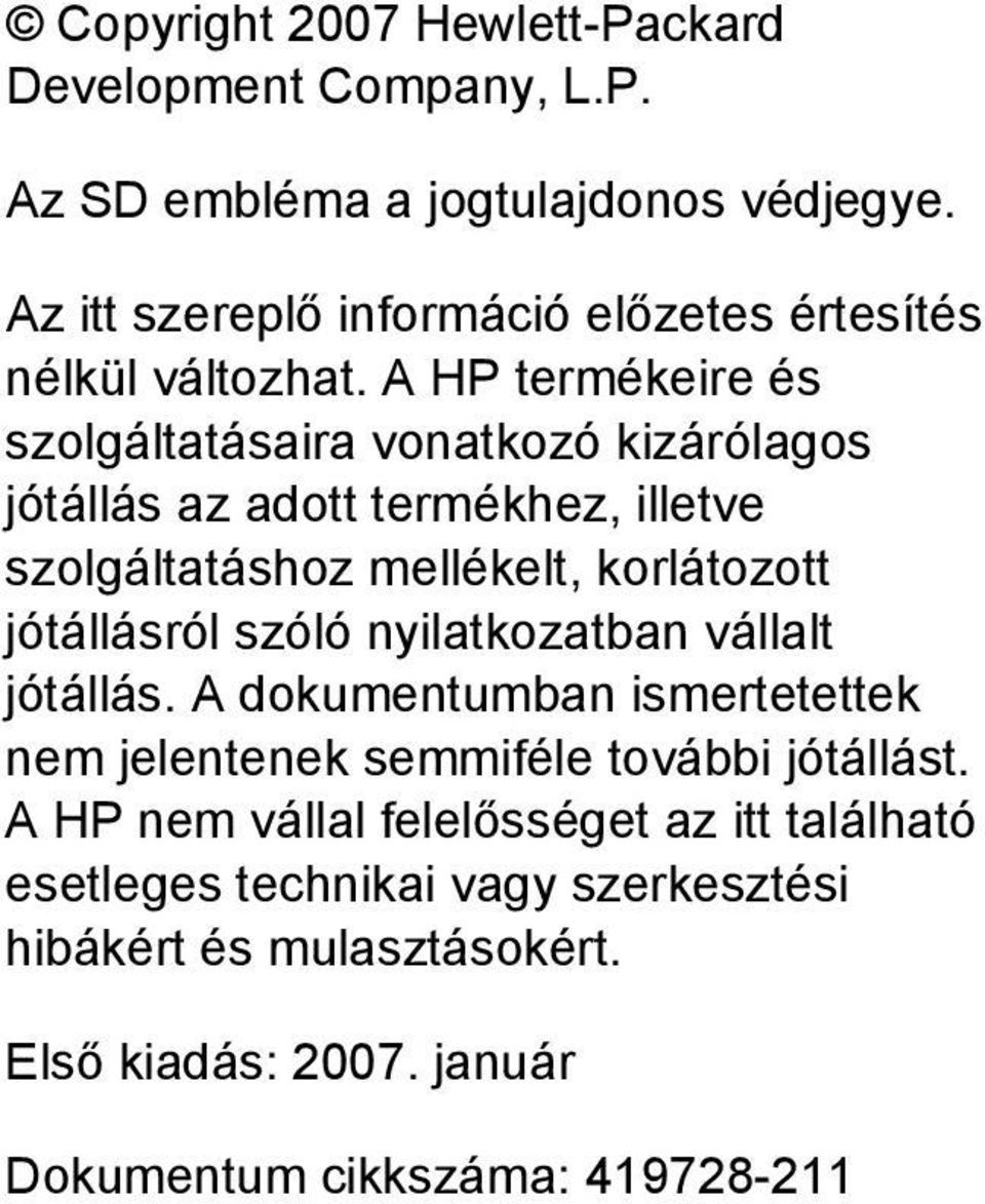 A HP termékeire és szolgáltatásaira vonatkozó kizárólagos jótállás az adott termékhez, illetve szolgáltatáshoz mellékelt, korlátozott jótállásról