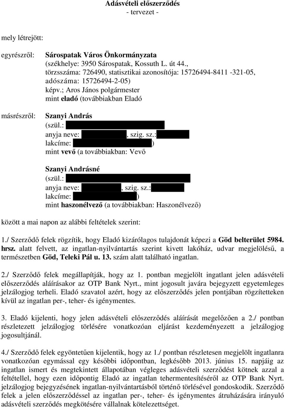 10.23., Vác anyja neve: Molnár Sarolta, szig. sz.:712210ca lakcíme: 2132 Göd, Kacsóh P. u. 5.) mint vevı (a továbbiakban: Vevı Szanyi Andrásné (szül.: molnár Sarolta, 1948.06.12., Ipolytölgyes anyja neve: Tóth Borbála, szig.