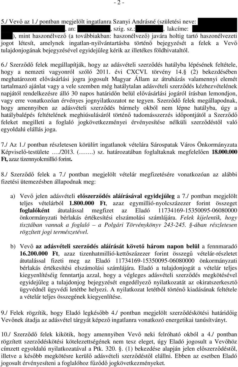 bejegyzésével egyidejőleg kérik az illetékes földhivataltól. 6./ Szerzıdı felek megállapítják, hogy az adásvételi szerzıdés hatályba lépésének feltétele, hogy a nemzeti vagyonról szóló 2011.