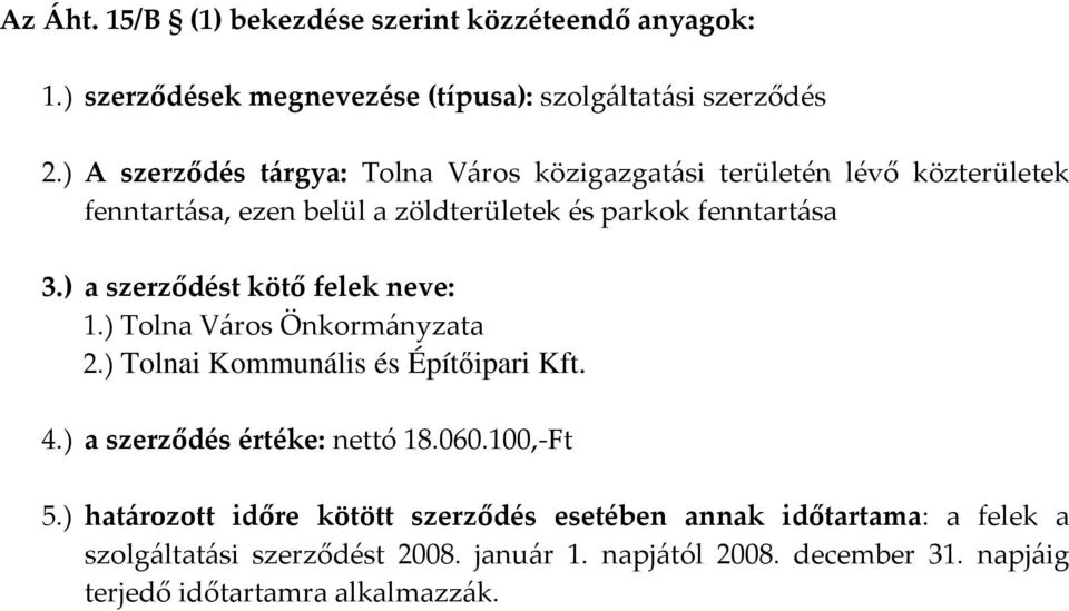 és parkok fenntartása 2.) Tolnai Kommunális és Építıipari Kft. 4.) a szerződés értéke: nettó 18.060.100,-Ft 5.
