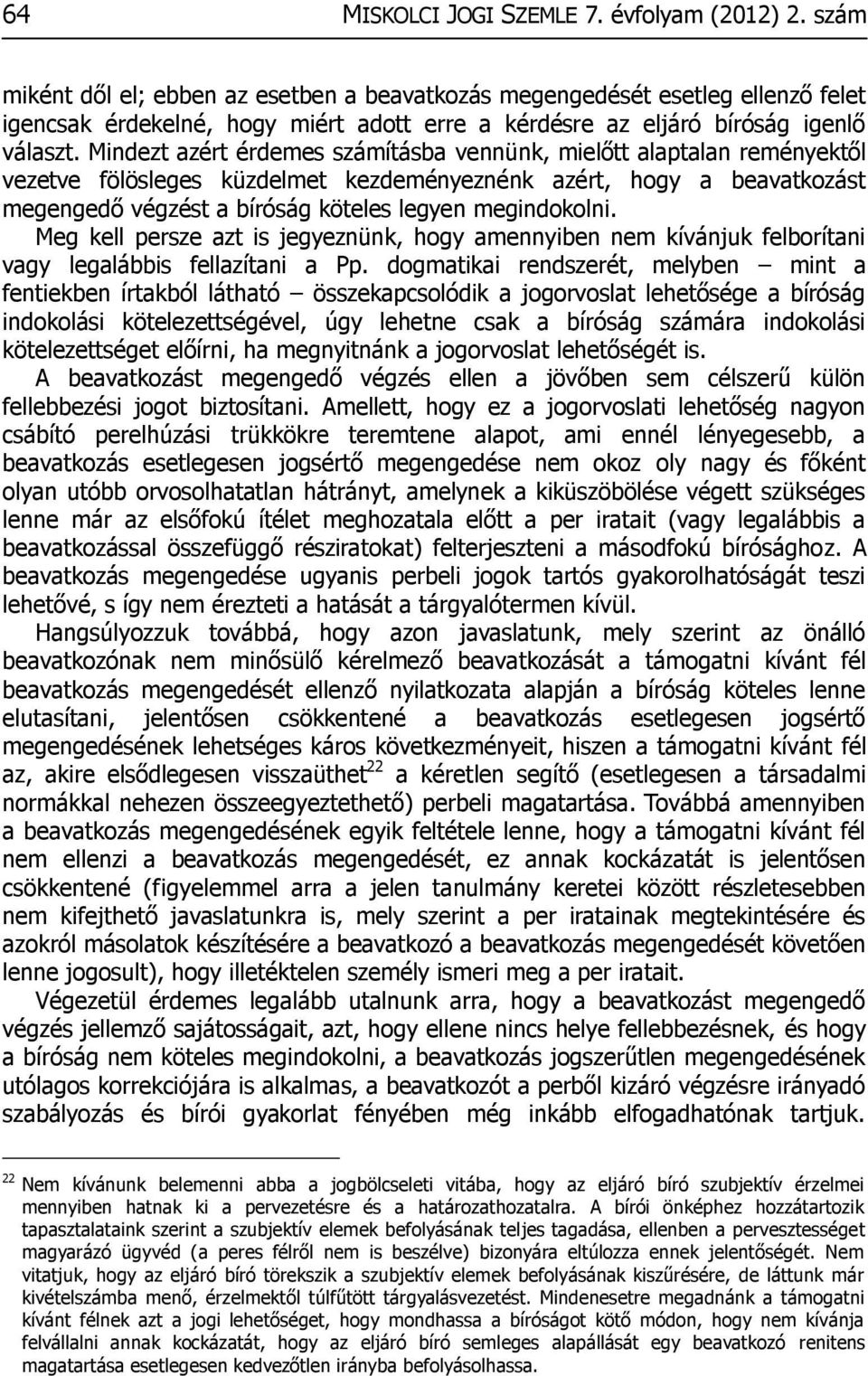 Mindezt azért érdemes számításba vennünk, mielőtt alaptalan reményektől vezetve fölösleges küzdelmet kezdeményeznénk azért, hogy a beavatkozást megengedő végzést a bíróság köteles legyen megindokolni.