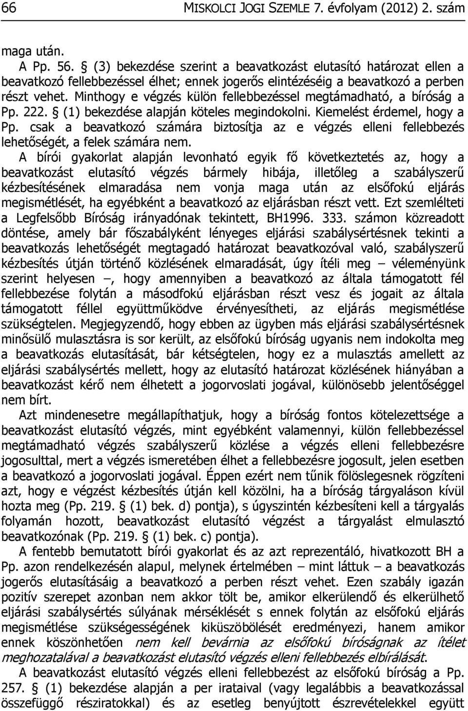 Minthogy e végzés külön fellebbezéssel megtámadható, a bíróság a Pp. 222. (1) bekezdése alapján köteles megindokolni. Kiemelést érdemel, hogy a Pp.