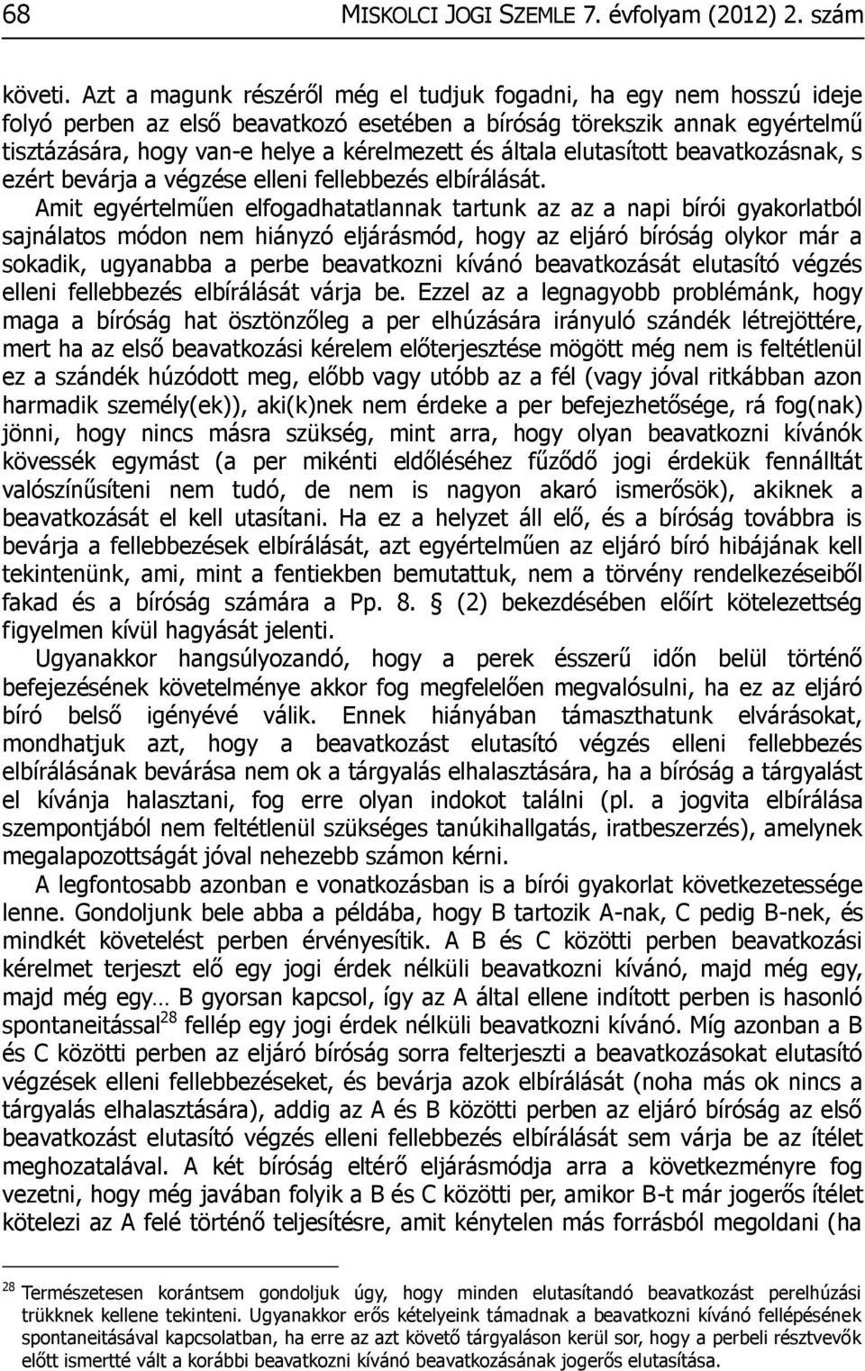általa elutasított beavatkozásnak, s ezért bevárja a végzése elleni fellebbezés elbírálását.